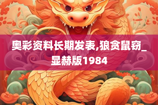 奥彩资料长期发表,狼贪鼠窃_显赫版1984