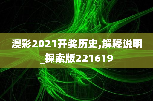 澳彩2021开奖历史,解释说明_探索版221619