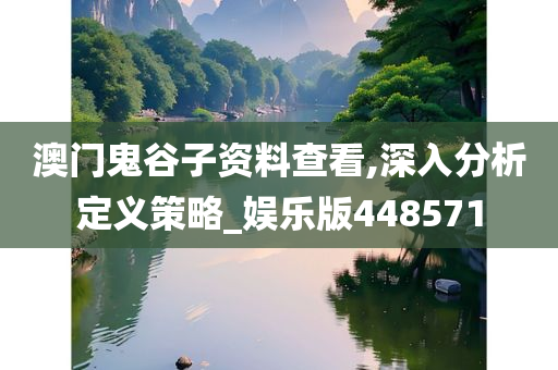 澳门鬼谷子资料查看,深入分析定义策略_娱乐版448571