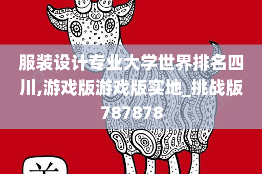 服装设计专业大学世界排名四川,游戏版游戏版实地_挑战版787878