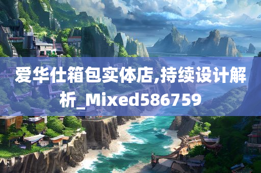 爱华仕箱包实体店,持续设计解析_Mixed586759