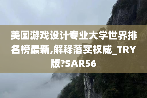 美国游戏设计专业大学世界排名榜最新,解释落实权威_TRY版?SAR56