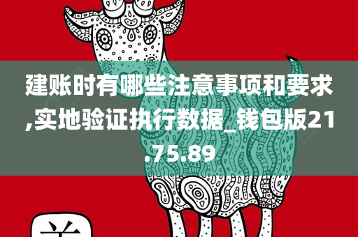 建账时有哪些注意事项和要求,实地验证执行数据_钱包版21.75.89