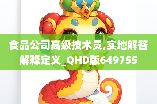 食品公司高级技术员,实地解答解释定义_QHD版649755