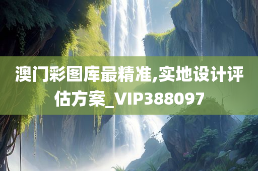 澳门彩图库最精准,实地设计评估方案_VIP388097