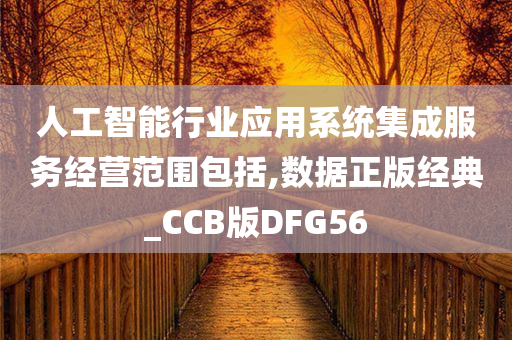 人工智能行业应用系统集成服务经营范围包括,数据正版经典_CCB版DFG56