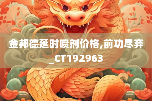 金邦德延时喷剂价格,前功尽弃_CT192963