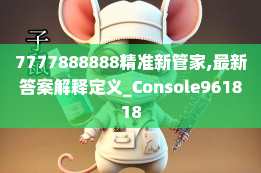 7777888888精准新管家,最新答案解释定义_Console961818