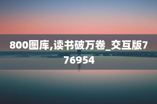 800图库,读书破万卷_交互版776954