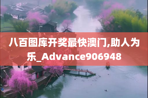 八百图库开奖最快澳门,助人为乐_Advance906948