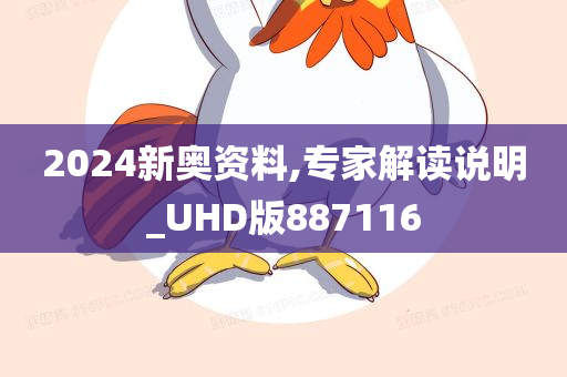 2024新奥资料,专家解读说明_UHD版887116