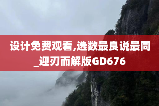 设计免费观看,选数最良说最同_迎刃而解版GD676