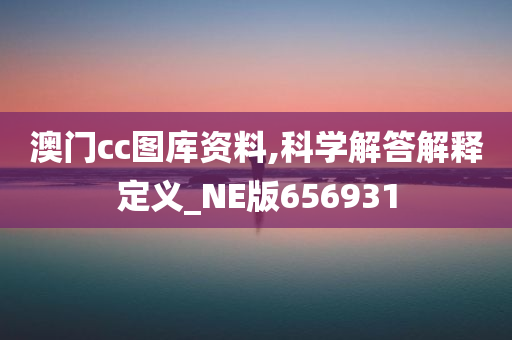 澳门cc图库资料,科学解答解释定义_NE版656931