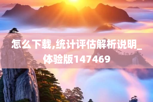 怎么下载,统计评估解析说明_体验版147469