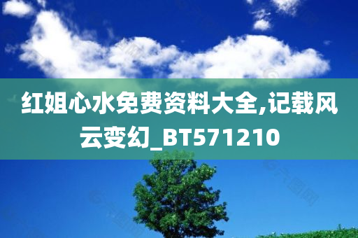 红姐心水免费资料大全,记载风云变幻_BT571210