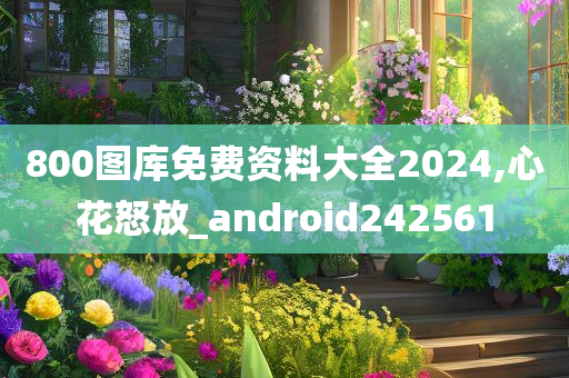 800图库免费资料大全2024,心花怒放_android242561