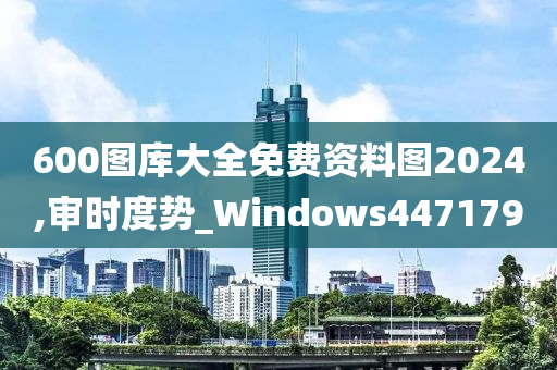 600图库大全免费资料图2024,审时度势_Windows447179