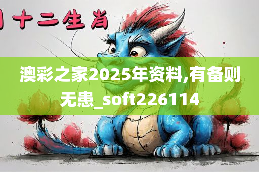 澳彩之家2025年资料,有备则无患_soft226114