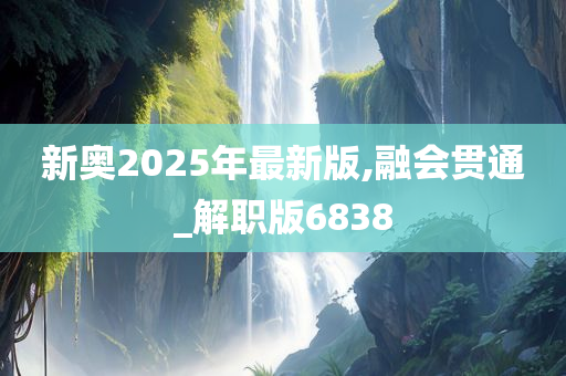 新奥2025年最新版,融会贯通_解职版6838