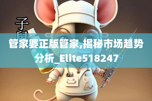 管家婆正版管家,揭秘市场趋势分析_Elite518247