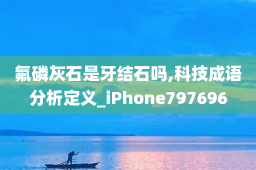 氟磷灰石是牙结石吗,科技成语分析定义_iPhone797696