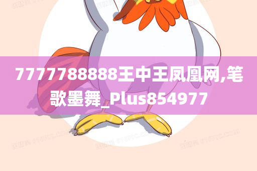 7777788888王中王凤凰网,笔歌墨舞_Plus854977