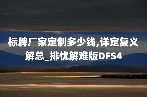 标牌厂家定制多少钱,详定复义解总_排忧解难版DFS4