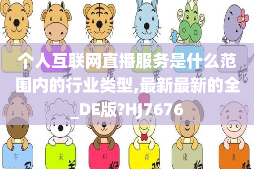 个人互联网直播服务是什么范围内的行业类型,最新最新的全_DE版?HJ7676