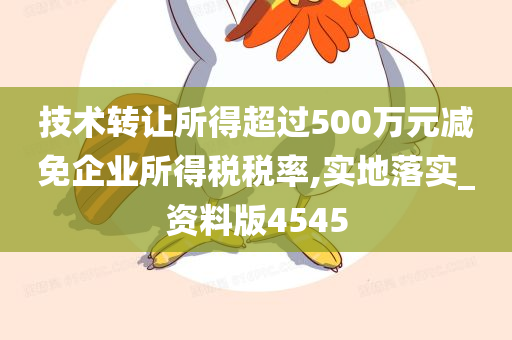 技术转让所得超过500万元减免企业所得税税率,实地落实_资料版4545