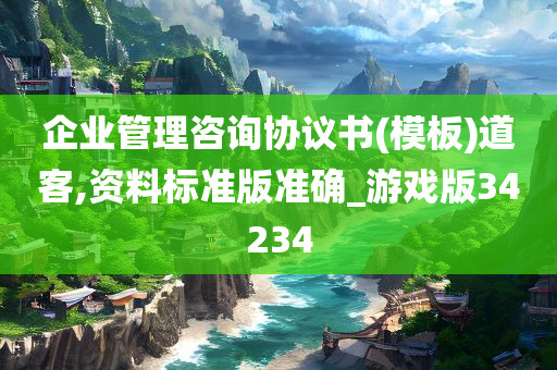 企业管理咨询协议书(模板)道客,资料标准版准确_游戏版34234