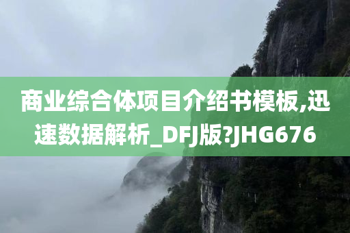 商业综合体项目介绍书模板,迅速数据解析_DFJ版?JHG676