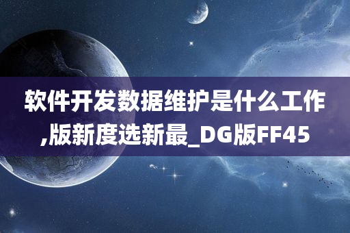 软件开发数据维护是什么工作,版新度选新最_DG版FF45