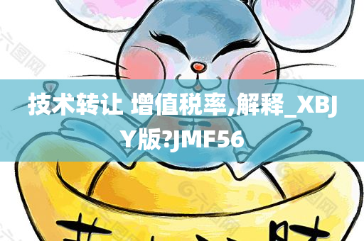 技术转让 增值税率,解释_XBJY版?JMF56