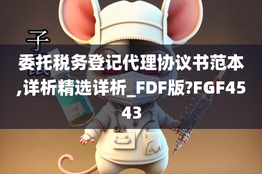 委托税务登记代理协议书范本,详析精选详析_FDF版?FGF4543