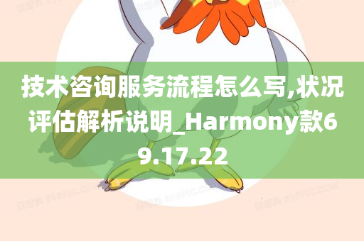 技术咨询服务流程怎么写,状况评估解析说明_Harmony款69.17.22