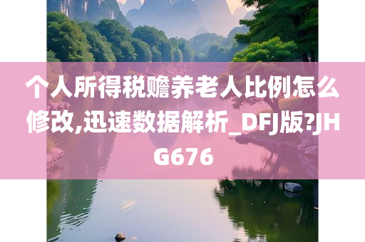 个人所得税赡养老人比例怎么修改,迅速数据解析_DFJ版?JHG676