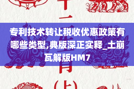 专利技术转让税收优惠政策有哪些类型,典版深正实释_土崩瓦解版HM7