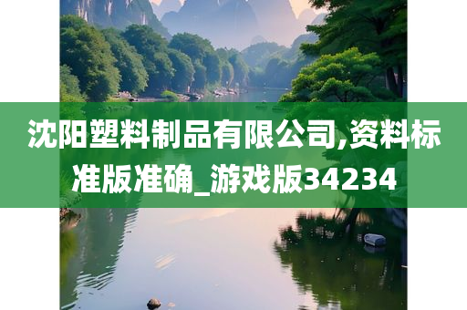 沈阳塑料制品有限公司,资料标准版准确_游戏版34234