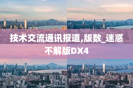 技术交流通讯报道,版数_迷惑不解版DX4