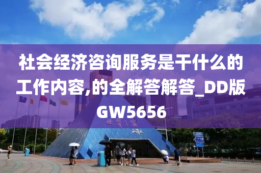 社会经济咨询服务是干什么的工作内容,的全解答解答_DD版GW5656