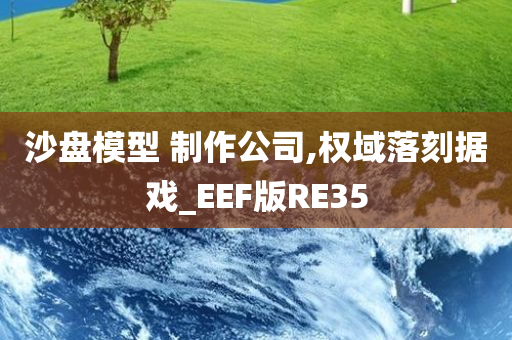 沙盘模型 制作公司,权域落刻据戏_EEF版RE35