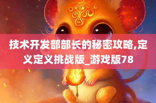 技术开发部部长的秘密攻略,定义定义挑战版_游戏版78