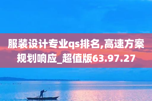 服装设计专业qs排名,高速方案规划响应_超值版63.97.27