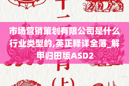 市场营销策划有限公司是什么行业类型的,英正释详全落_解甲归田版ASD2