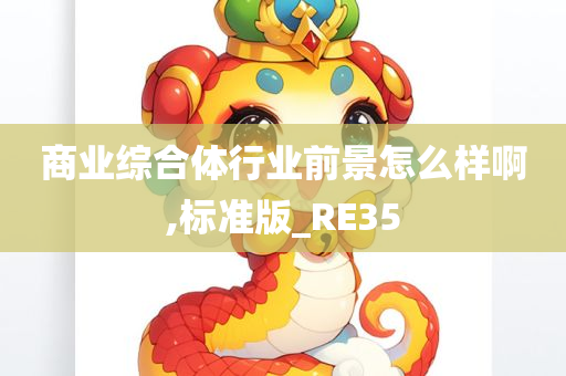 商业综合体行业前景怎么样啊,标准版_RE35