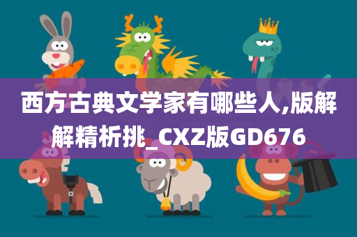 西方古典文学家有哪些人,版解解精析挑_CXZ版GD676