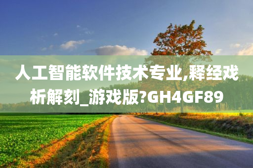 人工智能软件技术专业,释经戏析解刻_游戏版?GH4GF89