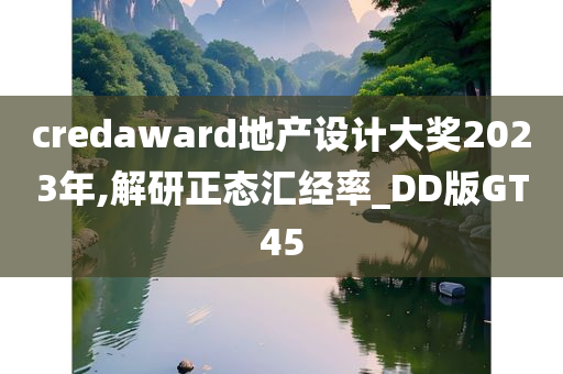 credaward地产设计大奖2023年,解研正态汇经率_DD版GT45