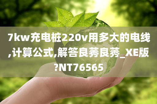 7kw充电桩220v用多大的电线,计算公式,解答良莠良莠_XE版?NT76565