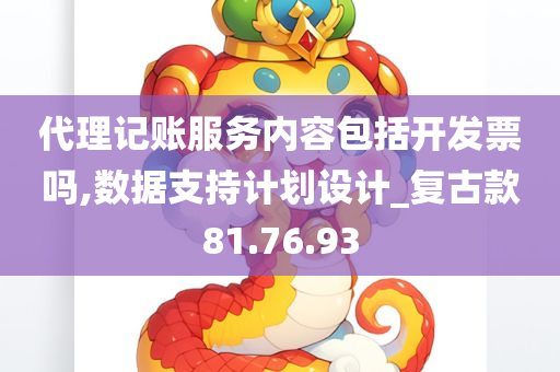 代理记账服务内容包括开发票吗,数据支持计划设计_复古款81.76.93